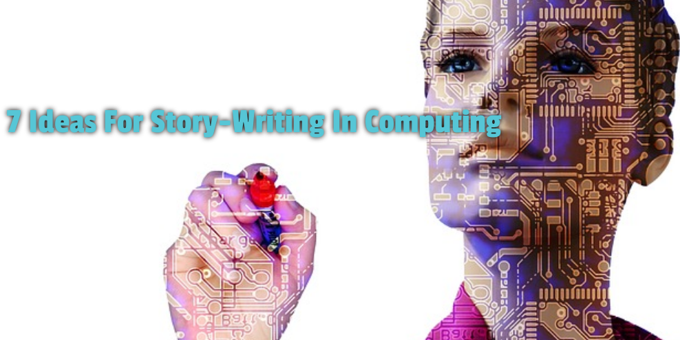 7 Ideas For Story-Writing In Computing